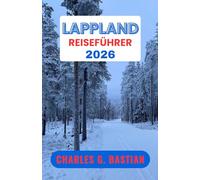 LAPPLAND REISEFÜHRER 2026: Entdecken Sie die Kultur und die zeitlosen Traditionen Nordeuropas