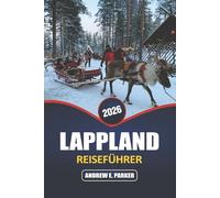 Lappland Reiseführer 2026: Entdecken Sie die Magie der Nordlichter, arktische Abenteuer, die samische Kultur und einzigartige Dörfer in Finnlands Winterwunderland