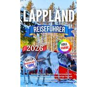 Lappland Reiseführer 2026: Entdecken Sie die Magie der Winterwunder der Region, die Nordlichter, die einzigartige Tierwelt und vieles mehr mit lokalen Tipps und Insiderwissen.