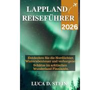 LAPPLAND REISEFÜHRER 2026: Entdecken Sie die Nordlichter, Winterabenteuer und verborgene Schätze im arktischen Wunderland Finnlands.