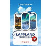 LAPPLAND REISEFÜHRER 2026: Entdecken Sie finnisches Lappland, Weihnachtsmann-Erlebnisse, Eishotels und magische Nordlichter-Reisen