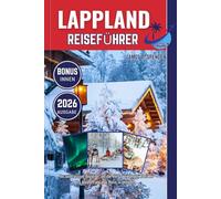 LAPPLAND REISEFÜHRER 2026: Ihr zuverlässiger Begleiter, um die Welt zu erkunden, Kontakte zu knüpfen und jede Reise zu genießen