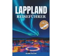 Lappland Reiseführer 2026: Im Land des Winterhauchs, des Mitternachtsglühens und der uralten Stille