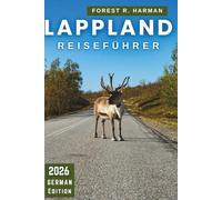 LAPPLAND REISEFÜHRER 2026: Klare Stufen für die Beobachtung von Polarlichtern, ethische Husky- und Rentiertage, Packen für echte Kälte und einfache ... (Reiseführer mit lokalem Insiderwissen)