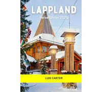 Lappland Reiseführer 2026: Nordlichter, Rentierpfade, verschneite Wälder, samische Kultur und arktische Abenteuer im hohen Norden