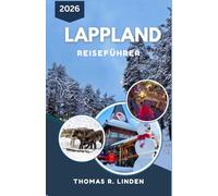 LAPPLAND Reiseführer 2026: Von Polarnächten bis zur Mitternachtssonne - Ein praktischer Begleiter zur Erkundung von Klima, Kultur und nordischen Landschaften