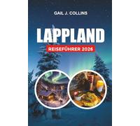 LAPPLAND REISEFÜHRER 2026: Wo man die Polarlichter sehen kann, in Glas-Igloos übernachten, den Weihnachtsmann kennenlernen und Finnlands Winterwunderland erleben