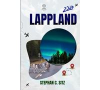 LAPPLAND REISEFÜHRER: Entdecken Sie Top-Attraktionen, Outdoor Aktivitäten, versteckte Juwelen und Tagesausflüge für abenteuerlustige Reisende