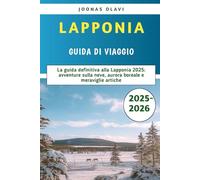 Lapponia Guida di viaggio 2025-2026: La guida definitiva alla Lapponia 2025: avventure sulla neve, aurora boreale e meraviglie artiche