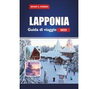 LAPPONIA Guida di viaggio 2025: Esplora Rovaniemi, il Villaggio di Babbo Natale, l'aurora boreale, i safari con gli husky, i tour delle renne, gli ... le avventure invernali nell'Artico finlandese