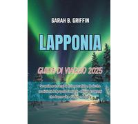 LAPPONIA GUIDA DI VIAGGIO 2025: Scoprite paesaggi artici mozzafiato, le ricche tradizioni del popolo Sami e le attività esaltanti che danno vita all'estremo nord