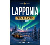 LAPPONIA GUIDA DI VIAGGIO 2026-2027: Itinerari pratici attraverso Rovaniemi, Levi, Saariselkä e il Circolo Polare Artico.