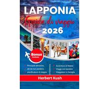 LAPPONIA GUIDA DI VIAGGIO 2026: Il tuo manuale dettagliato per l'aurora boreale, le avventure artiche, la fauna selvatica, la cultura, i gioielli nascosti e le esperienze invernali magiche