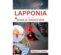LAPPONIA GUIDA DI VIAGGIO 2026: Magia invernale, cultura Sami e avventure sotto l'aurora boreale
