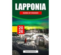 LAPPONIA GUIDA DI VIAGGIO 2026: Natura selvaggia innevata, aurora boreale e magia artica in cima al mondo