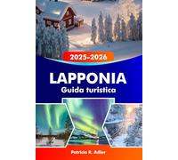 LAPPONIA Guida turistica 2025-2026: Esplora Rovaniemi, il Villaggio di Babbo Natale, l'aurora boreale, le avventure invernali e la natura selvaggia artica in Finlandia