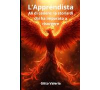 L'apprendista: Ali di cenere: la storia di chi ha imparato a risorgere