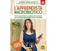 L'apprendista macrobiotico 4D. Ricette illustrate e consigli per scoprire la cucina macrobiotica e vegana (Salute e alimentazione)