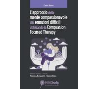 L'approccio della mente compassionevole alle emozioni difficili utilizzando la Compassion Focused Therapy