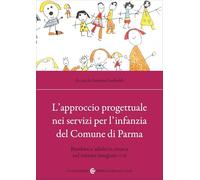 L'approccio progettuale nei servizi per l'infanzia del Comune di Parma. Bambini e adulti in ricerca nel sistema integrato 0-6 (Biblioteca di testi e studi)