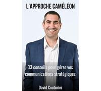 L'approche caméléon: 33 conseils pour gérer vos communications stratégiques