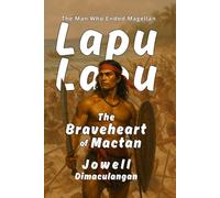 Lapu-Lapu: The Braveheart of Mactan: The Man Who Ended Magellan