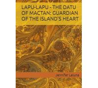 LAPU-LAPU - THE DATU OF MACTAN: GUARDIAN OF THE ISLAND'S HEART