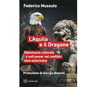 L'aquila e il dragone. Diplomazia culturale e soft power nel conflitto sino-americano (Linee)