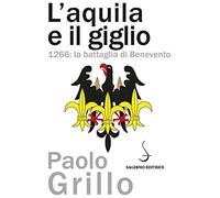L'Aquila e il giglio. 1266: la battaglia di Benevento (Aculei)