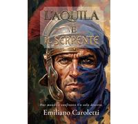 L'Aquila e il Serpente: Due mondi a confronto. Un solo deserto. (Le Aquile d'Africa - Romanzi della Legio III Augusta)
