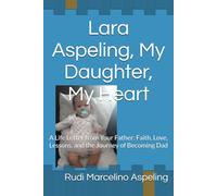 Lara Aspeling, My Daughter, My Heart: A Life Letter from Your Father: Faith, Love, Lessons, and the Journey of Becoming Dad