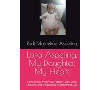 Lara, My Daughter, My Heart: A Life Letter from Your Father: Faith, Love, Lessons, and the Journey of Becoming Dad