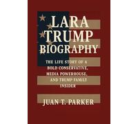 LARA TRUMP BIOGRAPHY: The Life Story Of A Bold Conservative, Media Powerhouse, And Trump Family Insider