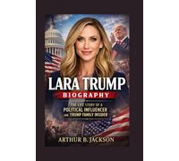 LARA TRUMP BIOGRAPHY: The Life Story Of A Political Influencer And Trump Family Insider
