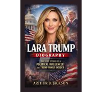 LARA TRUMP BIOGRAPHY: The Life Story Of A Political Influencer And Trump Family Insider