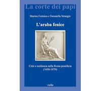 L'araba fenice. Crisi e resilienza nella Roma pontificia (1656-1870) (La corte dei papi)