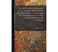 L'arabie Contemporaine, Avec La Description Du Pèlerinage De La Mecque Et Une Nouvelle Carte GÃ(c)ographique De Kiepert