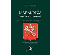 L'araldica nella Chiesa cattolica. Alla luce della legislazione canonica. Origini, usi, legislazione (Le opere e i giorni)