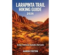 LARAPINTA TRAIL HIKING GUIDE 2026: An Epic Trek Across Australia’s Red Centre: 8 (Epic Trails of the World)