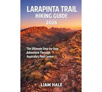 LARAPINTA TRAIL HIKING GUIDE 2026: The Ultimate Step-by-Step Adventure Through Australia’s Red Centre (TrailBlazer Adventure Series)