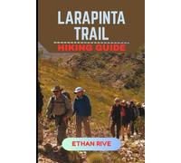 LARAPINTA TRAIL HIKING GUIDE (Journeys Through Nature, Culture, and Timeless Landscapes)