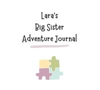 Lara's Big Sister Adventure Journal: Guide to Big Sibling Joy - Kids' New Sibling Workbook for a Loving Family Journey: Personalised and specially ... the role of big sister to a baby sibling!