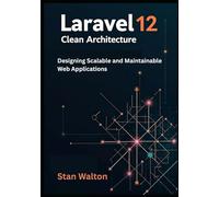 Laravel 12 Clean Architecture: Designing Scalable and Maintainable Web Applications: SOLID Principles, Domain-Driven Design, Testing & Deployment for Production-Grade Projects