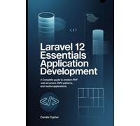 Laravel 12 Essentials Application Development: A Complete Guide to Modern PHP Web Structure MVC Patterns, and RESTful Applications: 1 (Modern Laravel Development Series)