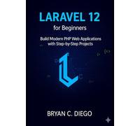 Laravel 12 for Beginners: Build Modern PHP Web Applications with Step-by-Step Projects