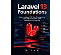 Laravel 13 Foundations: Master Modern PHP Web Development, Laravel Fundamentals, and Application Architecture (The Complete Laravel Developer Series)