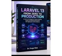 Laravel 13 from Zero to Production: An End-to-End Beginner’s Guide to Building, Testing, and Deploying Real-World PHP Applications with Confidence