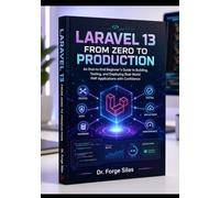 Laravel 13 from Zero to Production: An End-to-End Beginner’s Guide to Building, Testing, and Deploying Real-World PHP Applications with Confidence