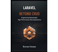 Laravel Beyond CRUD: Engineering Maintainable, High-Performance Web Applications