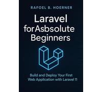 Laravel for Absolute Beginners: Build and Deploy Your First Web Application with Laravel 11
